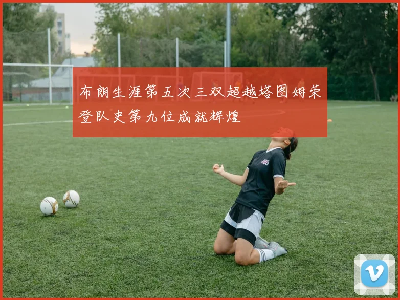 布朗生涯第五次三双超越塔图姆荣登队史第九位成就辉煌