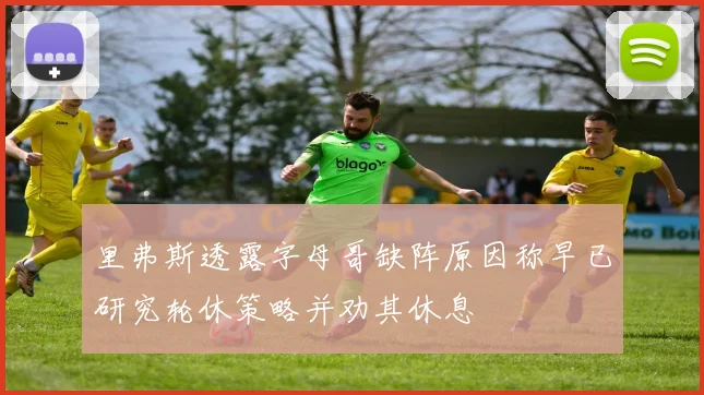 里弗斯透露字母哥缺阵原因称早已研究轮休策略并劝其休息