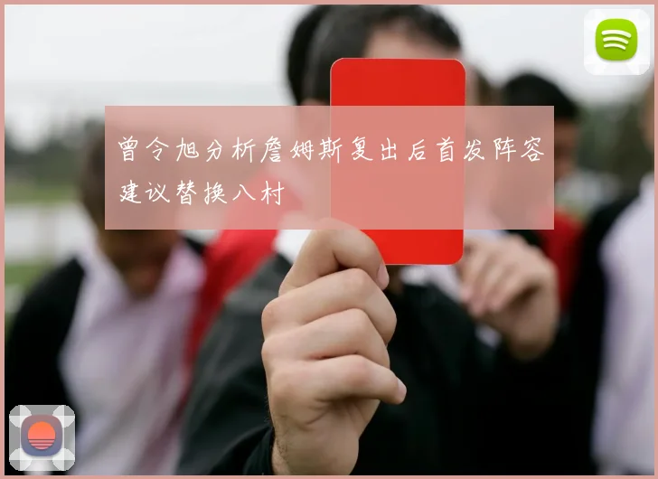 曾令旭分析詹姆斯复出后首发阵容建议替换八村塁