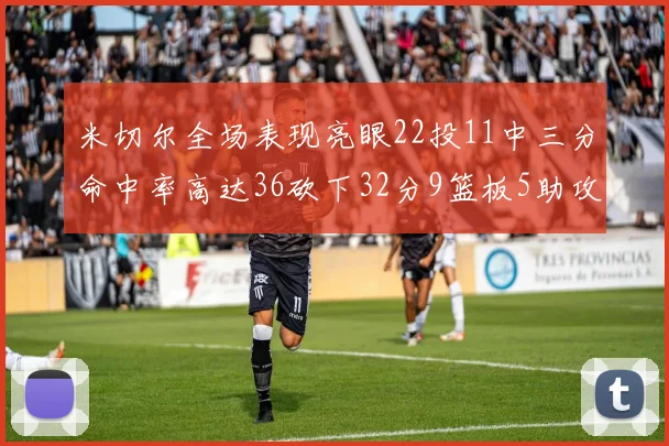米切尔全场表现亮眼22投11中三分命中率高达36砍下32分9篮板5助攻正负值13