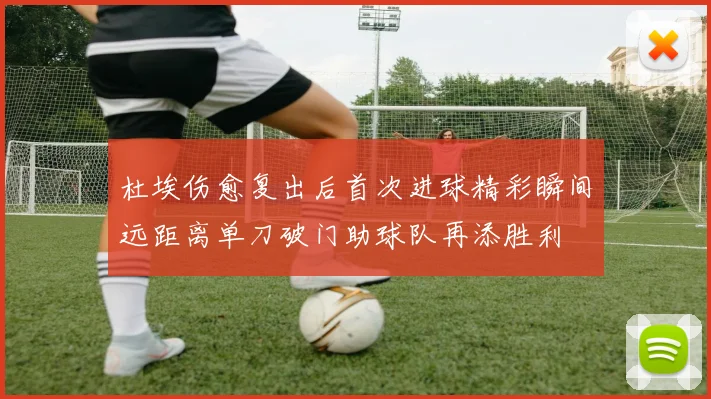 杜埃伤愈复出后首次进球精彩瞬间远距离单刀破门助球队再添胜利